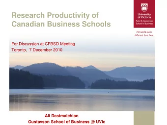 Research Productivity of  Canadian Business Schools  For Discussion at CFBSD Meeting  Toronto,  7