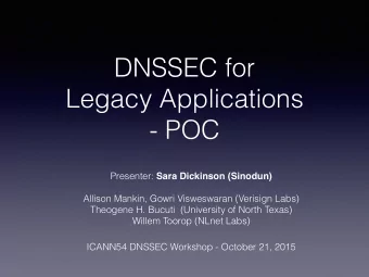 DNSSEC for  Legacy Applications  - POC Presenter: Sara Dickinson (Sinodun)  Allison Mankin, Gowri