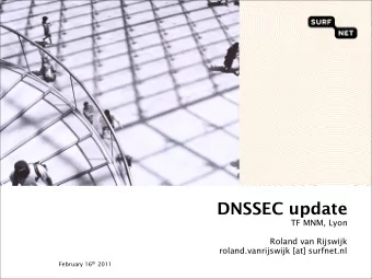 DNSSEC update  TF MNM, Lyon  Roland van Rijswijk  roland.vanrijswijk [at] surfnet.nl February 16 th