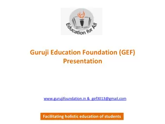 Guruji Education Foundation (GEF)  Presentation  www.gurujifoundation.in &amp;  gef3013@gmail.com