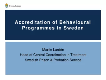 Accreditation of Behavioural  Programmes in Sweden  Martin Lardn  Head of Central Coordination in