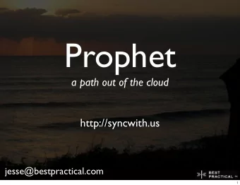 Prophet  a path out of the cloud  http://syncwith.us  jesse@bestpractical.com  1  You may know me