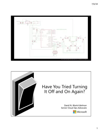 Have You Tried Turning  It Off and On Again?  David N. Blank-Edelman  Senior Cloud Ops Advocate  1