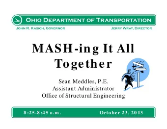 MASH-ing It All  Together  Sean Meddles, P.E.  Assistant Administrator  Office of Structural
