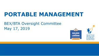 PORTABLE MANAGEMENT  BEX/BTA Oversight Committee  May 17, 2019  Agenda  Portable  Management