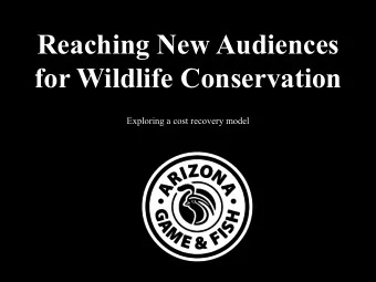 Reaching New Audiences  for Wildlife Conservation  Exploring a cost recovery model P roblem:  W