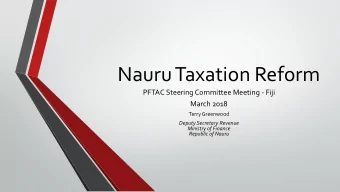 Nauru Taxation Reform  PFTAC Steering Committee Meeting - Fiji  March 2018  Terry Greenwood  Deputy
