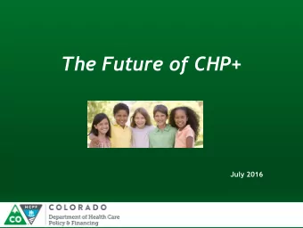 The Future of CHP+  July 2016  Our Mission Improving health care access and outcomes for the people