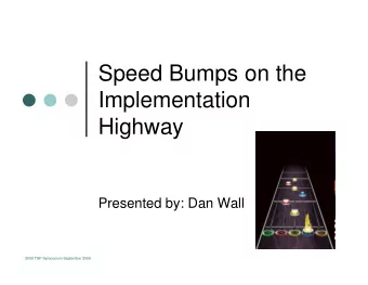 Speed Bumps on the  Implementation  Highway  Presented by: Dan Wall  2008 TSP Symposium September