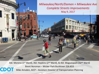 Milwaukee/North/Damen + Milwaukee Ave  Complete Streets Improvements  May 9, 2017 Ald. Moreno (1 st