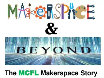 The MCFL MCFL Makerspace Story  Background  Initial Funding  Team Formation  Outreach