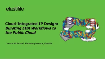 Cloud-Integrated IP Design:  Bursting EDA Workflows to  the Public Cloud  Jerome McFarland,
