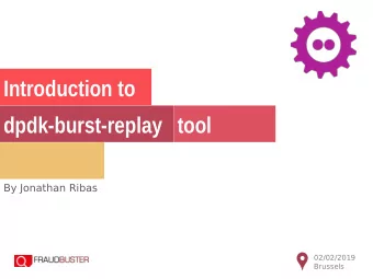 Introduction to  dpdk-burst-replay tool  By Jonathan Ribas  02/02/2019  Brussels  TABLE OF  CONTENT