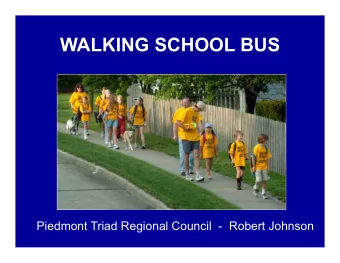 WALKING SCHOOL BUS  Piedmont Triad Regional Council  -  Robert Johnson  The PedNet Coalition
