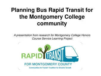 Planning Bus Rapid Transit for  the Montgomery College  community  A presentation from research for