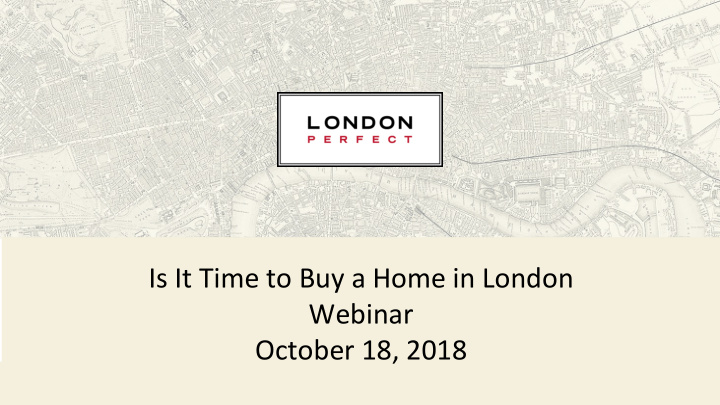 is it time to buy a home in london webinar october 18 2018