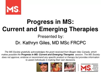 Current and Emerging Therapies  Presented by:  Dr. Kathryn Giles, MD MSc FRCPC  The MS Society