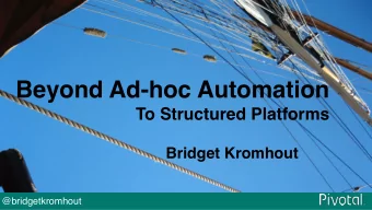 Beyond Ad-hoc Automation  To Structured Platforms  Bridget Kromhout Pi @bridgetkromhout  Bridget