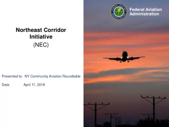 Northeast Corridor  Initiative  (NEC)  Presented to:  NY Community Aviation Roundtable  Date: