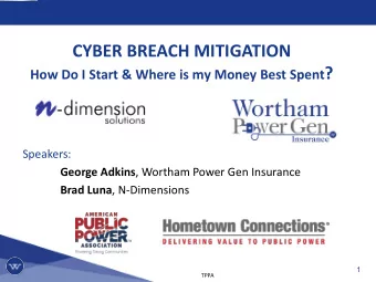 CYBER BREACH MITIGATION How Do I Start &amp; Where is my Money Best Spent ? Speakers: George Adkins