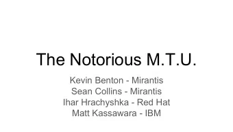 The Notorious M.T.U.  Kevin Benton - Mirantis  Sean Collins - Mirantis  Ihar Hrachyshka - Red Hat