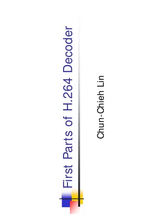 First Parts of H.264 Decoder  Chun-Chieh Lin  Contents  H.264 Overview  NAL Unit Unwrapping