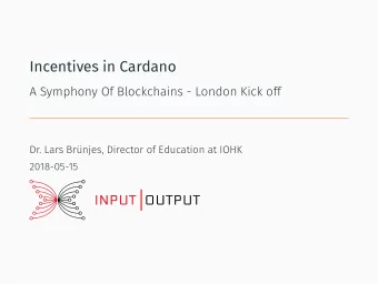 Incentives in Cardano  A Symphony Of Blockchains - London Kick off  Dr. Lars Brnjes, Director of