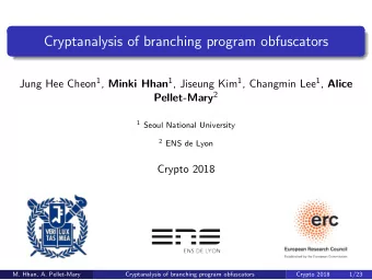 Cryptanalysis of branching program obfuscators Jung Hee Cheon 1 , Minki Hhan 1 , Jiseung Kim 1 ,