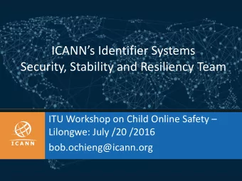 ICANNs Identifier Systems  Security, Stability and Resiliency Team ITU Workshop on Child Online