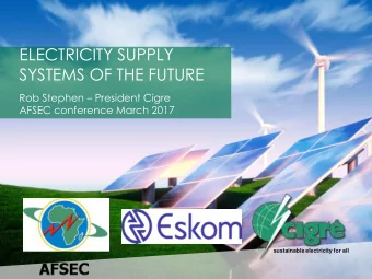 ELECTRICITY SUPPLY  SYSTEMS OF THE FUTURE Rob Stephen  President Cigre  AFSEC conference March