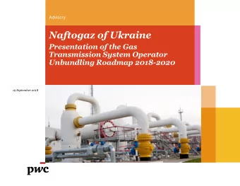 Naftogaz of Ukraine  Presentation of the Gas  Transmission System Operator  Unbundling Roadmap