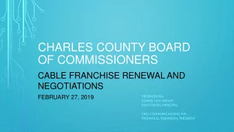 OF COMMISSIONERS  CABLE FRANCHISE RENEWAL AND  NEGOTIATIONS  PRESENTED BY:  FEBRUARY 27, 2019