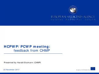 HCPW P/ PCW P m eeting:  feedback from CHMP  Presented by Harald Enzmann (CHMP)  22 November 2017