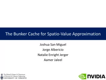 The Bunker Cache for Spatio-Value Approximation  Joshua San Miguel  Jorge Albericio  Natalie