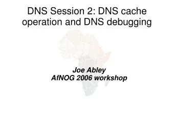 DNS Session 2: DNS cache  operation and DNS debugging  Joe Abley  AfNOG 2006 workshop  How caching