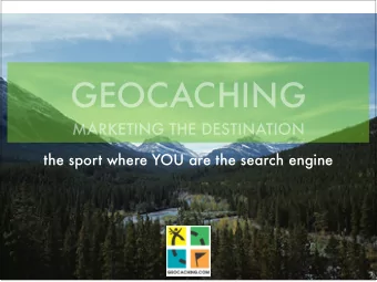 GEOCACHING  MARKETING THE DESTINATION  the sport where YOU are the search engine  Link  Agenda