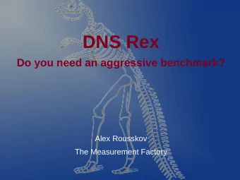 DNS Rex  Do you need an aggressive benchmark?  Alex Rousskov  The Measurement Factory  DNS Rex At a