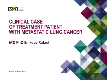 CLINICAL CASE  OF TREATMENT PATIENT  WITH METASTATIC LUNG CANCER  MD PhD Enikeev Rafael  Kazan 10