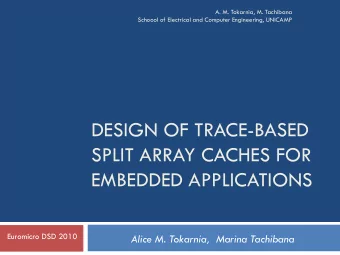 SPLIT ARRAY CACHES FOR  EMBEDDED APPLICATIONS  Euromicro DSD 2010  Alice M. Tokarnia,  Marina