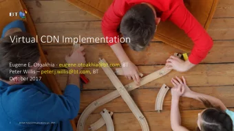 Virtual CDN Implementation  Eugene E. Otoakhia - eugene.otoakhia@bt.com, BT Peter Willis