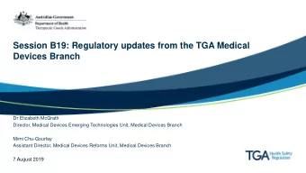 Session B19: Regulatory updates from the TGA Medical  Devices Branch  Dr Elizabeth McGrath