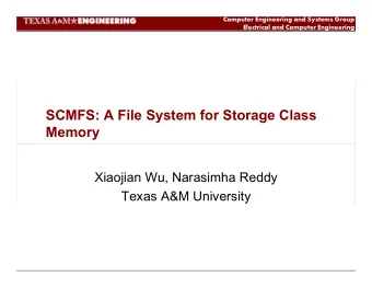 SCMFS: A File System for Storage Class  Memory  Xiaojian Wu, Narasimha Reddy  Texas A&amp;M