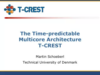 The Time-predictable  Multicore Architecture  T-CREST  Martin Schoeberl  Technical University of