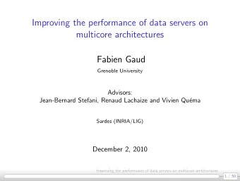 Improving the performance of data servers on  multicore architectures  Fabien Gaud  Grenoble