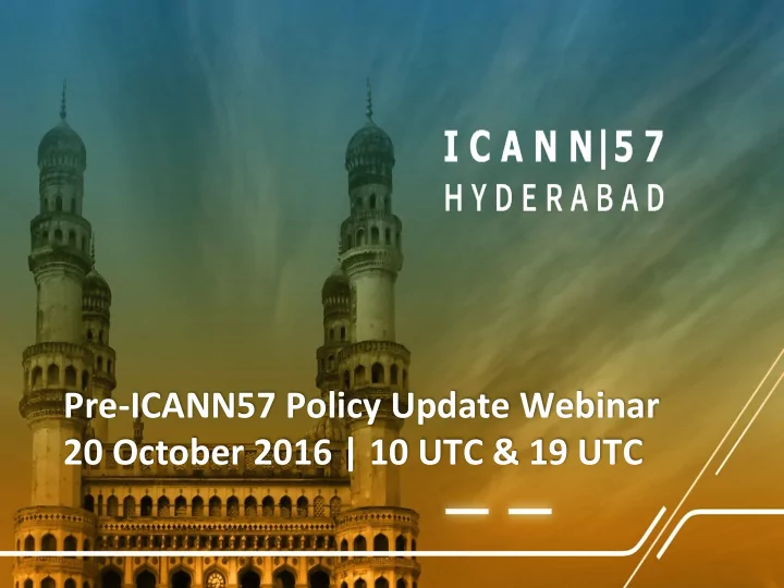 pre icann57 policy update webinar 20 october 2016 10 utc