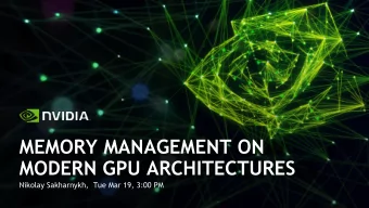 MEMORY MANAGEMENT ON  MODERN GPU ARCHITECTURES  Nikolay Sakharnykh,  Tue Mar 19, 3:00 PM  HOW DO WE