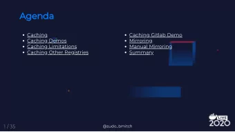 Agenda  Caching  Caching Gitlab Demo  Caching Demos  Mirroring  Caching Limitations  Manual