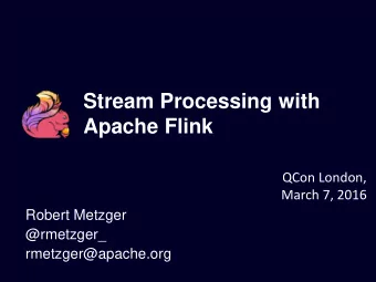 Stream Processing with  Apache Flink  QCon London,  March 7, 2016  Robert Metzger  @rmetzger_