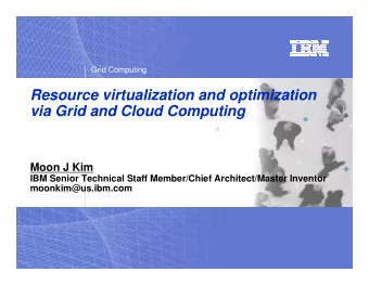 Resource virtualization and optimization  via Grid and Cloud Computing  Moon J Kim  IBM Senior