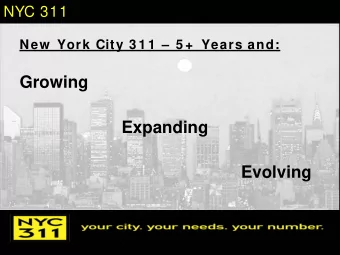 Growing  Expanding  Evolving  NYC 311  Size &amp; Scale  - Handle Dem and and Needs of City That